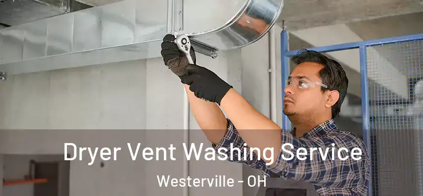 Dryer Vent Washing Service Westerville - OH