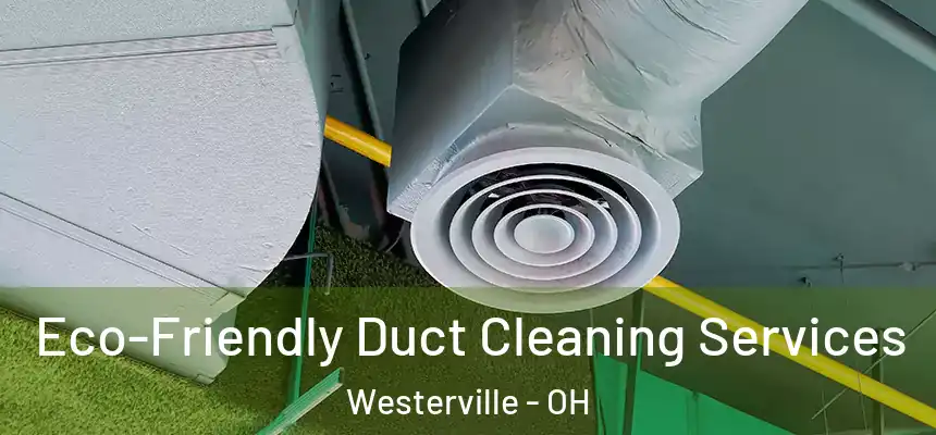  Eco-Friendly Duct Cleaning Services Westerville - OH