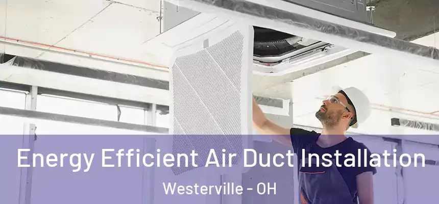  Energy Efficient Air Duct Installation Westerville - OH