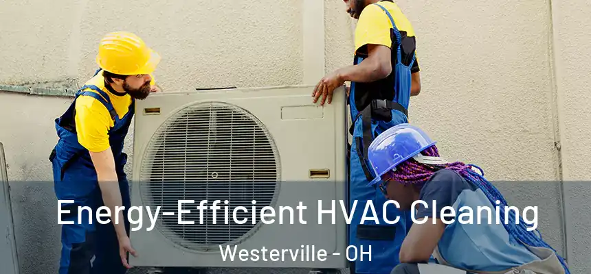  Energy-Efficient HVAC Cleaning Westerville - OH