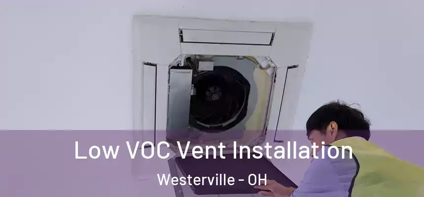  Low VOC Vent Installation Westerville - OH