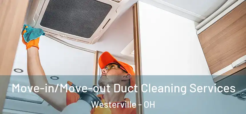 Move-in/Move-out Duct Cleaning Services Westerville - OH